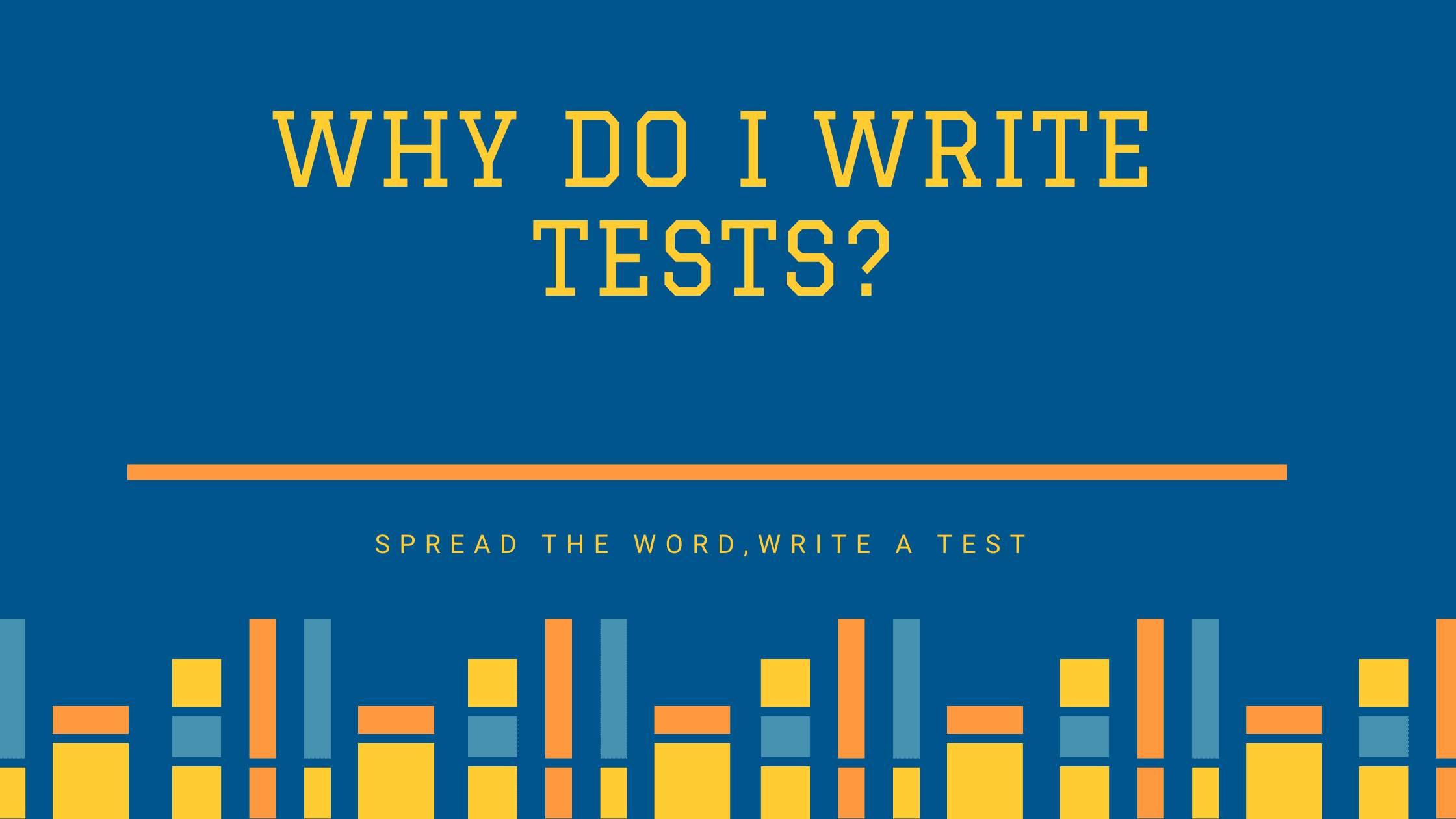 Why Do I Write Tests?