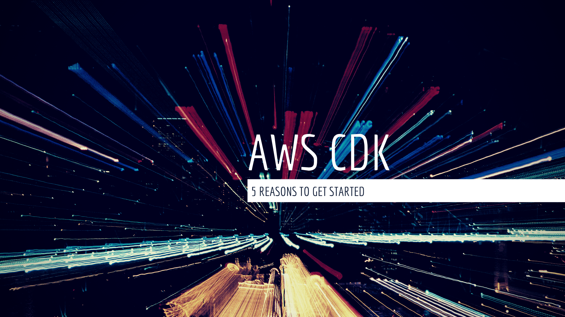 5 Reasons to Use AWS CDK!